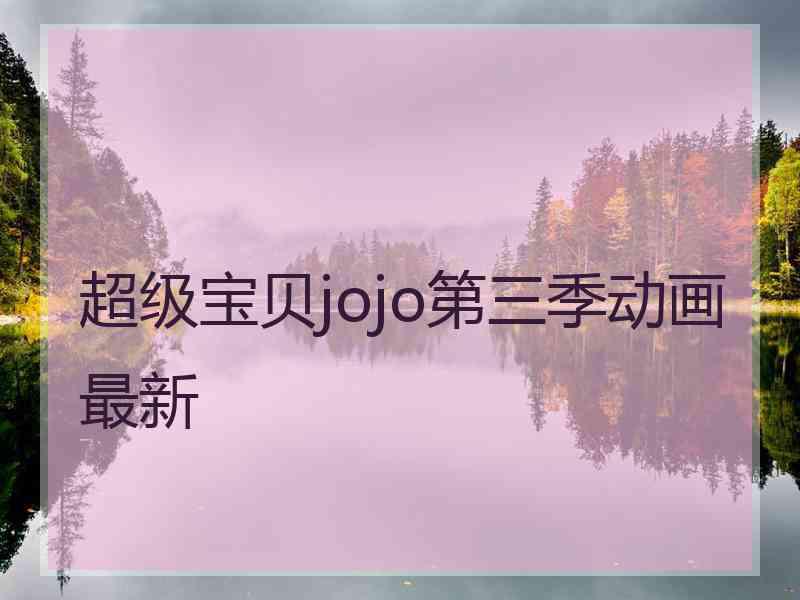 超级宝贝jojo第三季动画最新