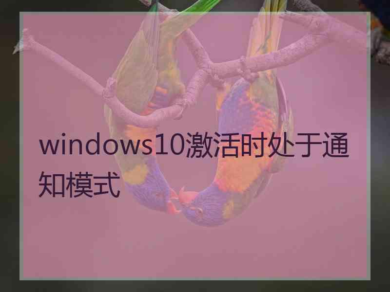 windows10激活时处于通知模式