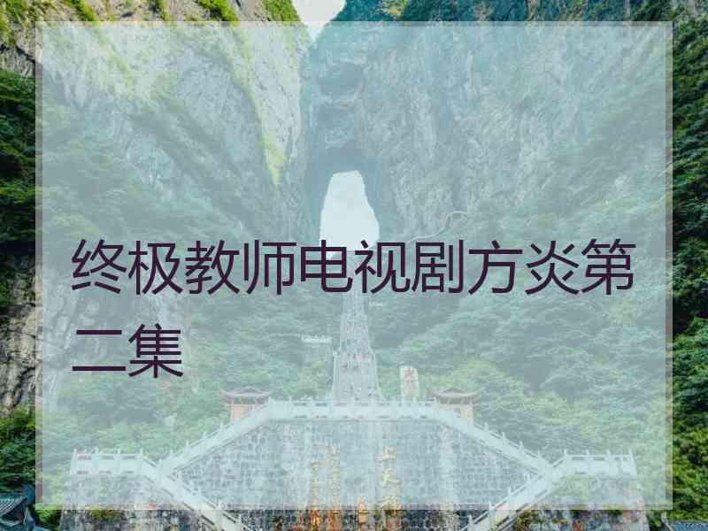 终极教师电视剧方炎第二集