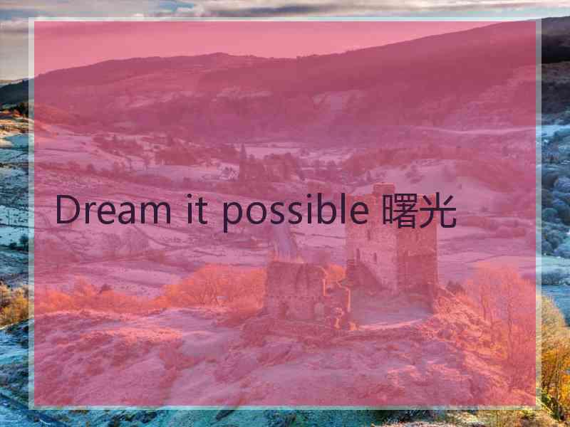 Dream it possible 曙光