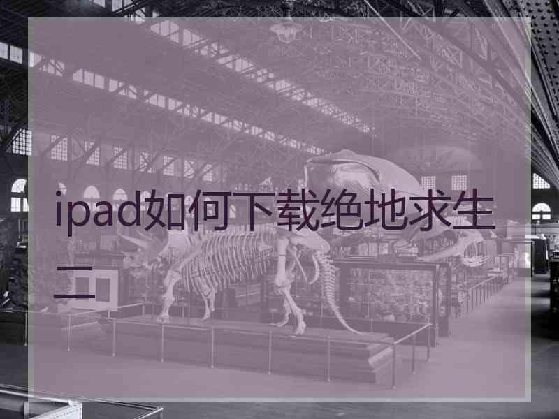 ipad如何下载绝地求生二