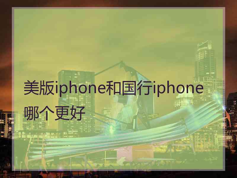 美版iphone和国行iphone哪个更好