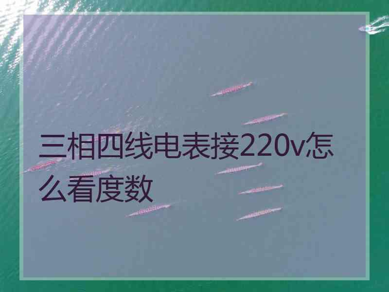 三相四线电表接220v怎么看度数