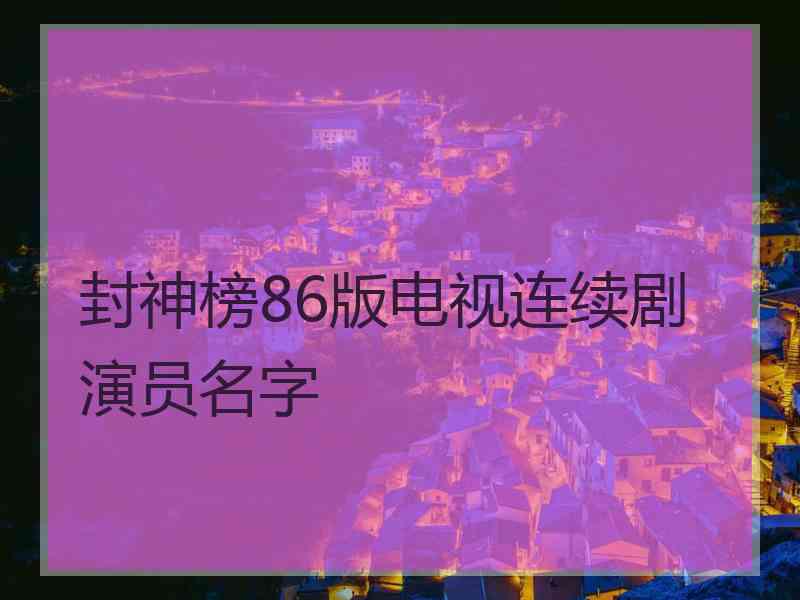 封神榜86版电视连续剧演员名字