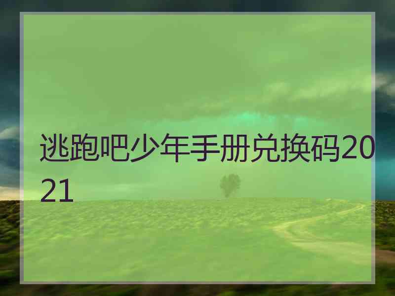 逃跑吧少年手册兑换码2021