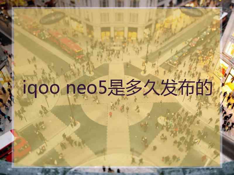 iqoo neo5是多久发布的