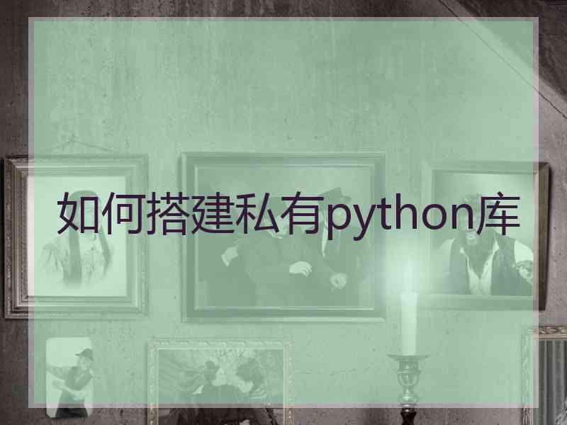 如何搭建私有python库