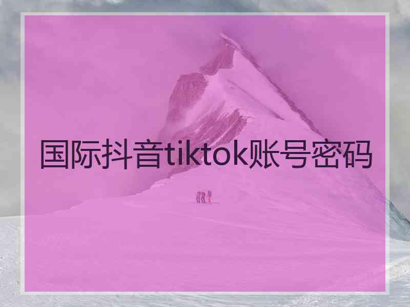 国际抖音tiktok账号密码