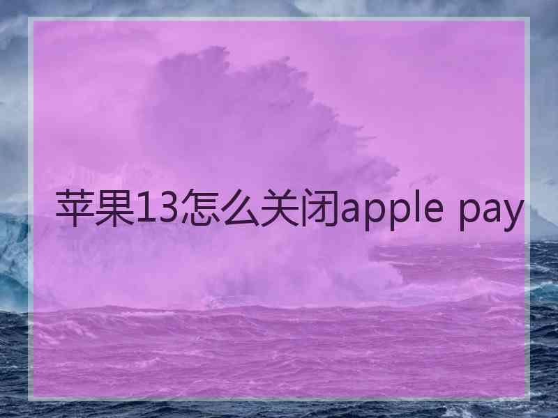 苹果13怎么关闭apple pay