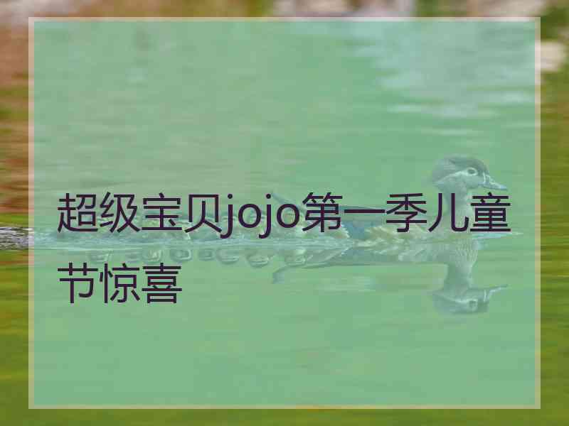 超级宝贝jojo第一季儿童节惊喜