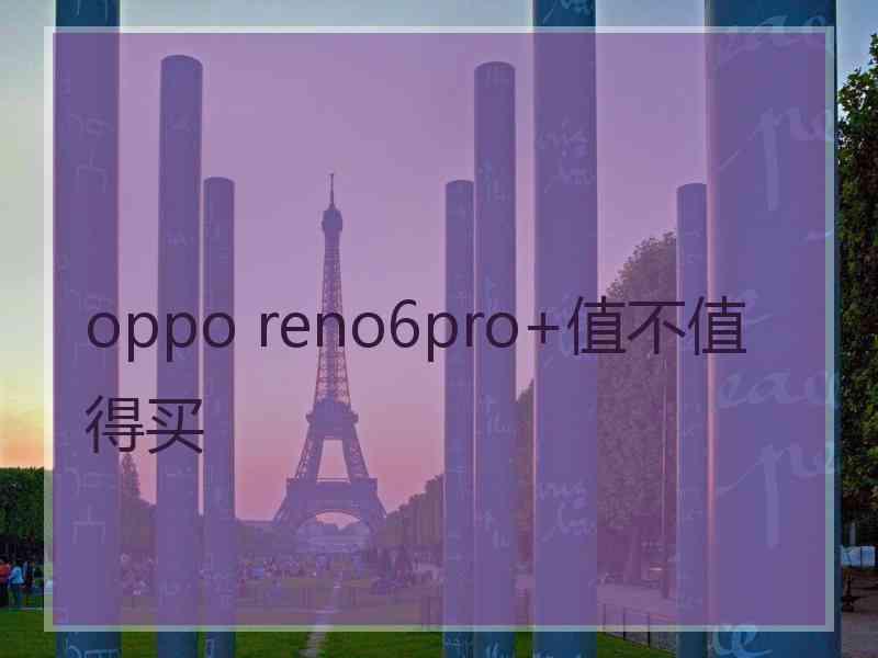 oppo reno6pro+值不值得买