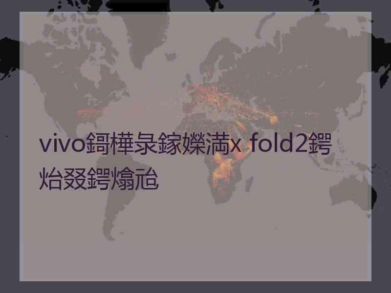 vivo鎶樺彔鎵嬫満x fold2鍔炲叕鍔熻兘