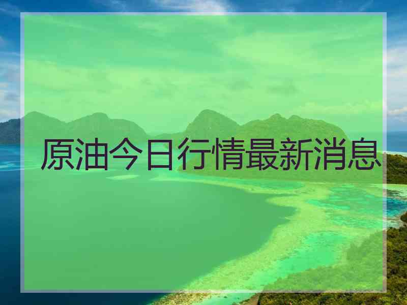 原油今日行情最新消息