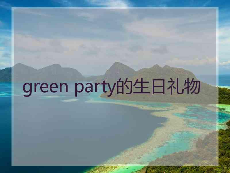 green party的生日礼物