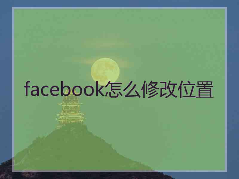 facebook怎么修改位置