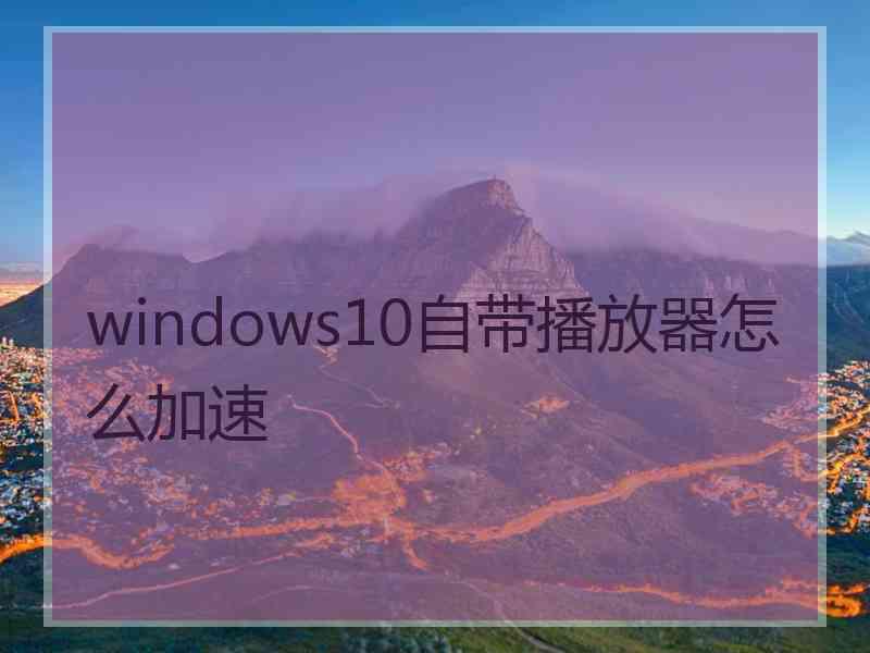 windows10自带播放器怎么加速