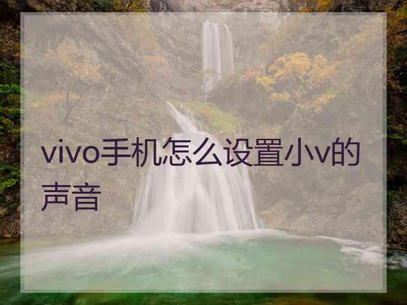 vivo手机怎么设置小v的声音