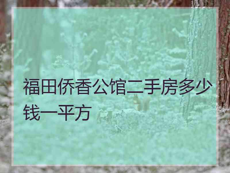 福田侨香公馆二手房多少钱一平方