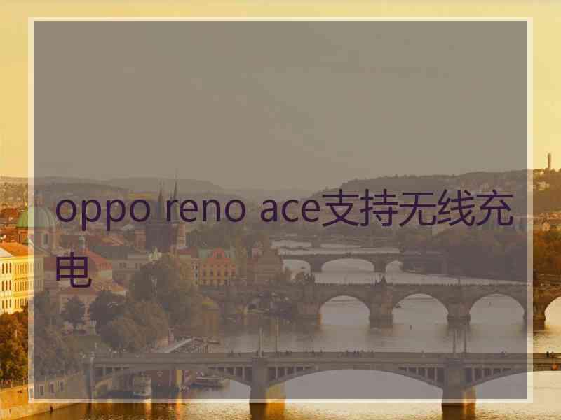 oppo reno ace支持无线充电