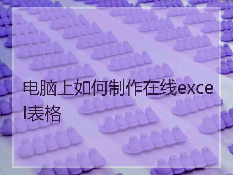 电脑上如何制作在线excel表格