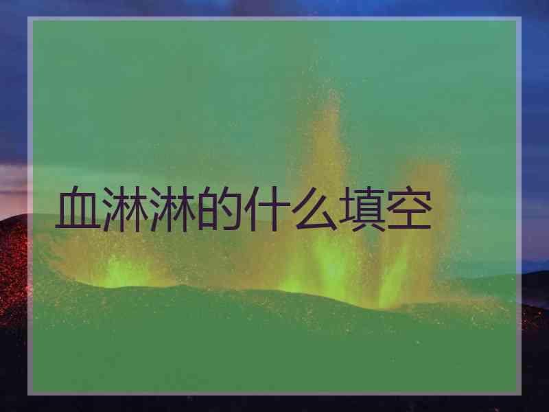 血淋淋的什么填空