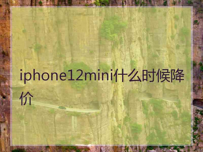 iphone12mini什么时候降价