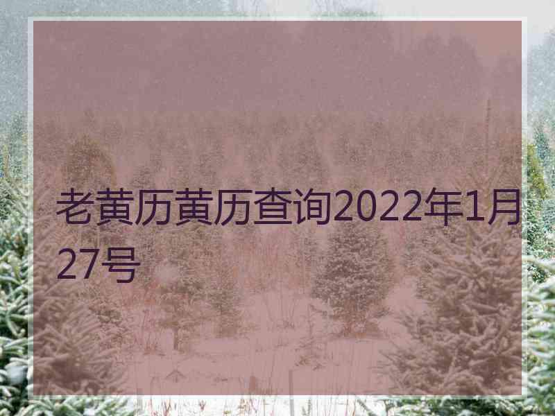 老黄历黄历查询2022年1月27号