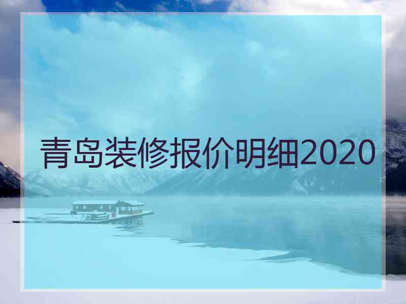 青岛装修报价明细2020