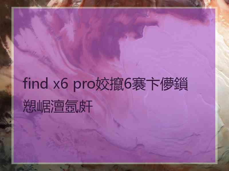 find x6 pro姣攛6褰卞儚鎻愬崌澶氬皯