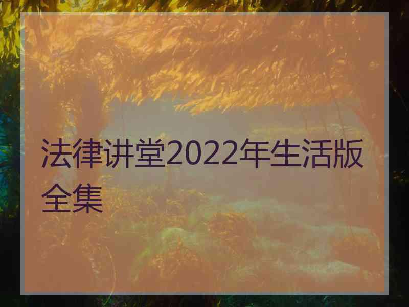 法律讲堂2022年生活版全集