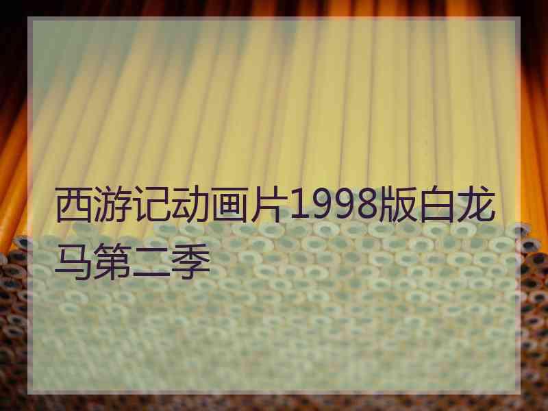 西游记动画片1998版白龙马第二季