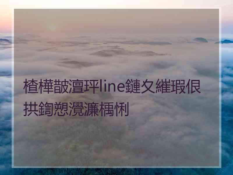 楂樺皵澶玶line鏈夊繀瑕佷拱鍧愬灚濂楀悧