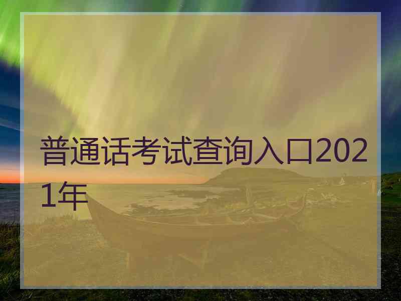 普通话考试查询入口2021年