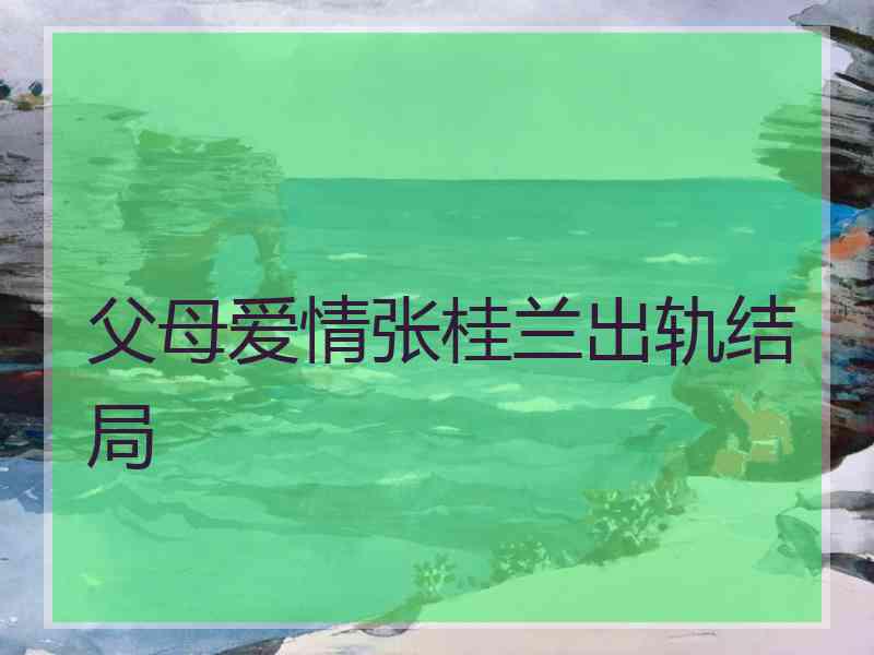 父母爱情张桂兰出轨结局