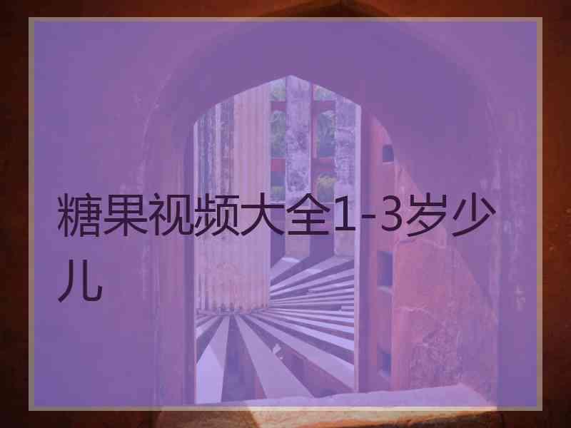 糖果视频大全1-3岁少儿