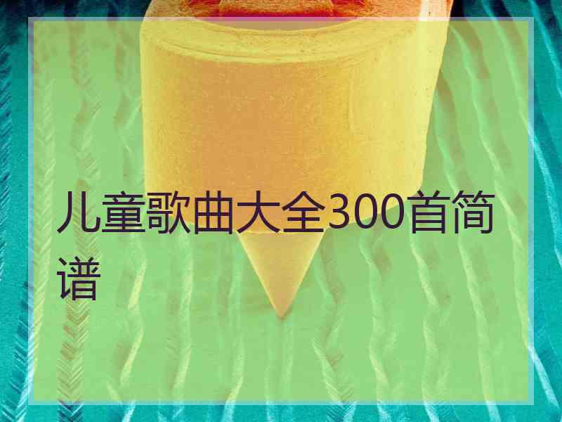 儿童歌曲大全300首简谱