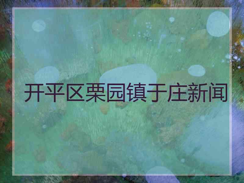 开平区栗园镇于庄新闻