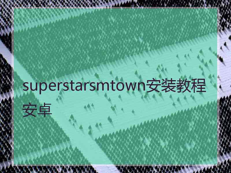 superstarsmtown安装教程安卓