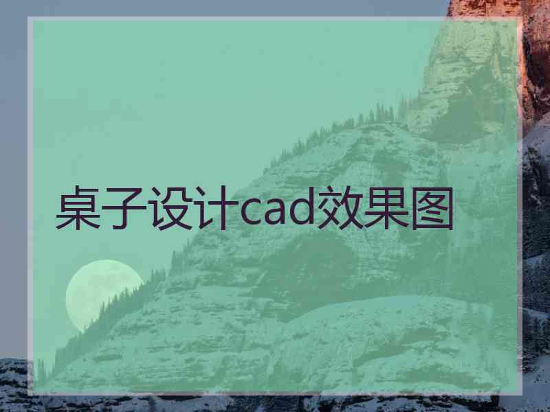 桌子设计cad效果图