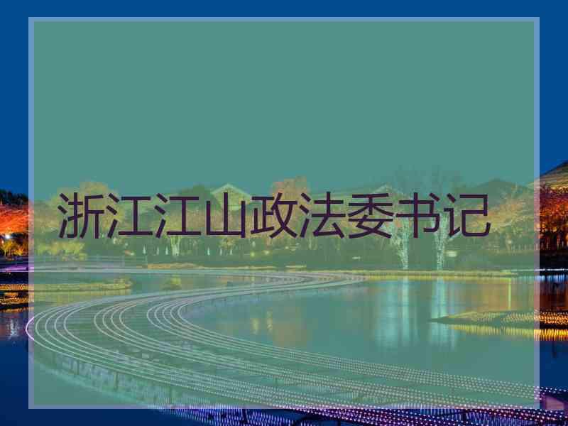 浙江江山政法委书记