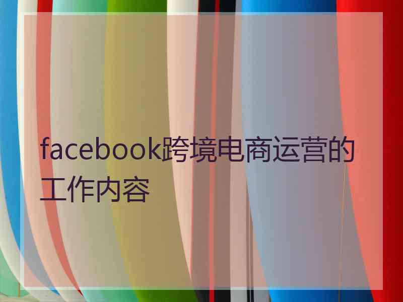 facebook跨境电商运营的工作内容