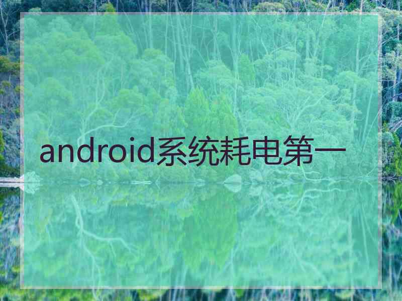 android系统耗电第一