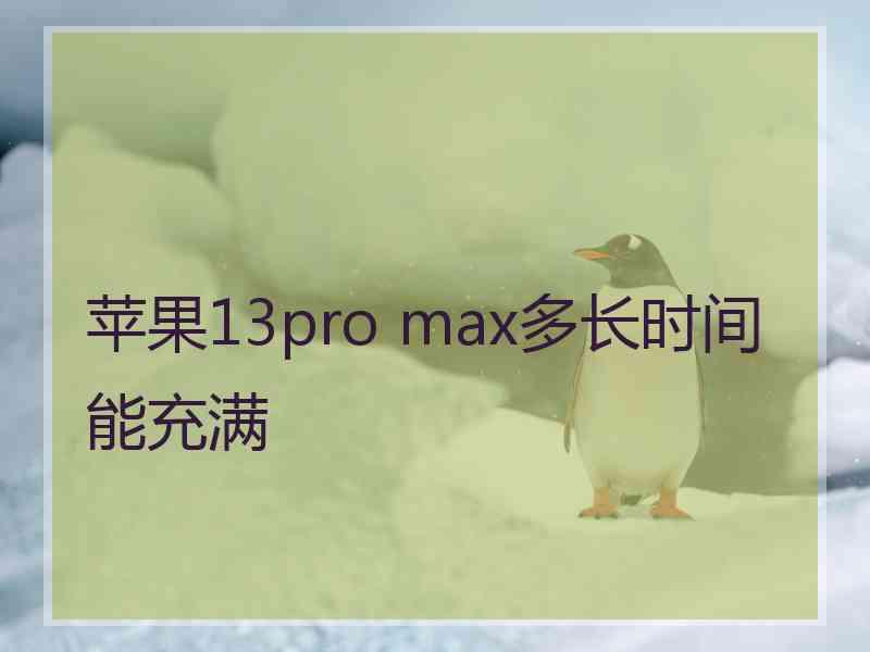 苹果13pro max多长时间能充满