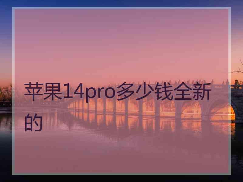 苹果14pro多少钱全新的