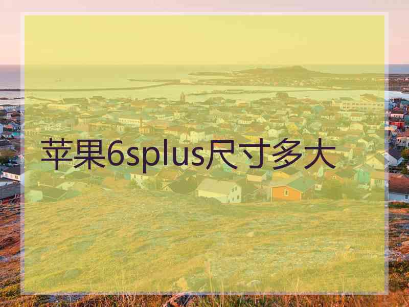 苹果6splus尺寸多大