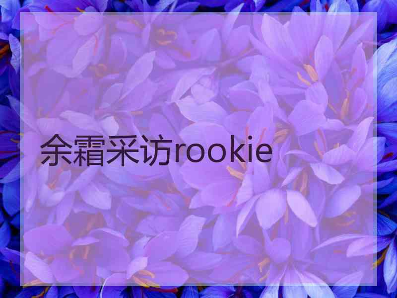 余霜采访rookie