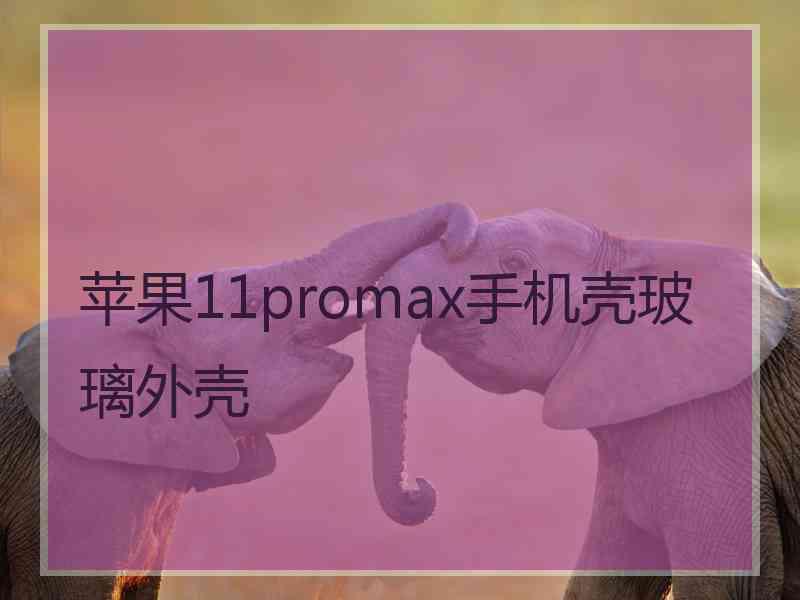 苹果11promax手机壳玻璃外壳