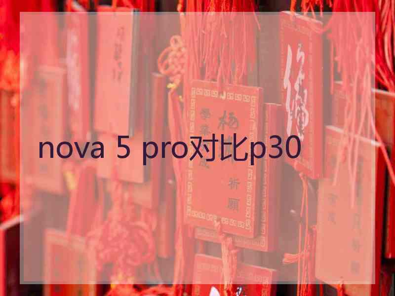 nova 5 pro对比p30