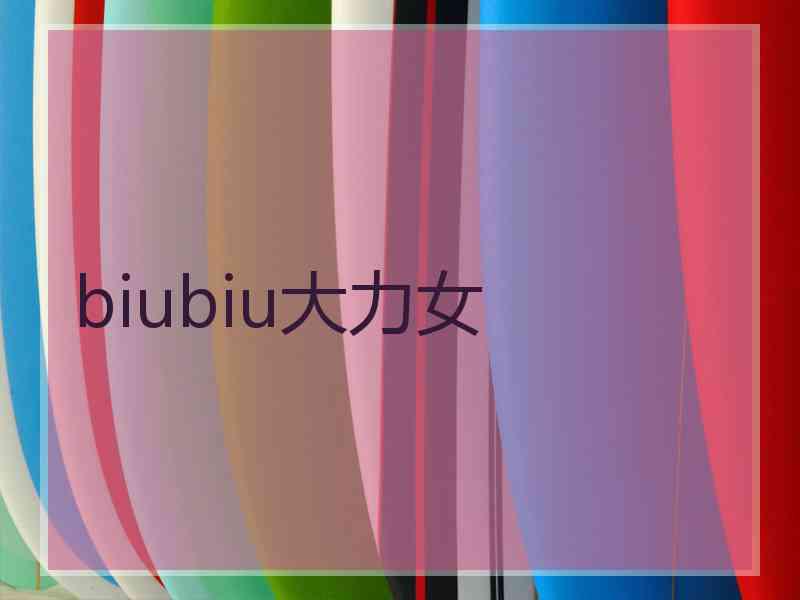 biubiu大力女