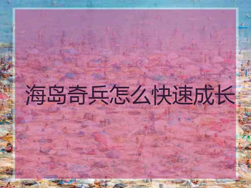 海岛奇兵怎么快速成长